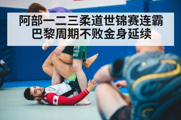 阿部一二三柔道世锦赛连霸 巴黎周期不败金身延续