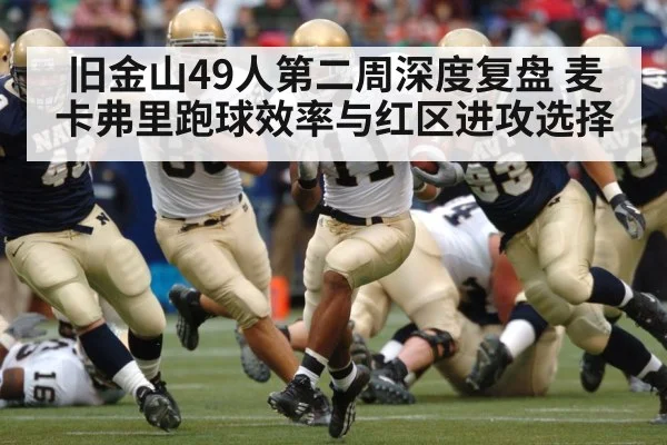 旧金山49人第二周深度复盘 麦卡弗里跑球效率与红区进攻选择